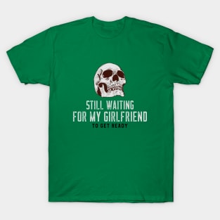SKULL (STILL I'M WAITING FOR MY GIRLFRIEND TO GET READY) T-Shirt